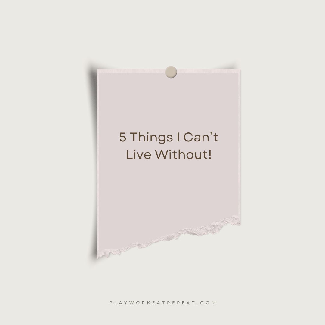 5 Things I Can’t Live Without