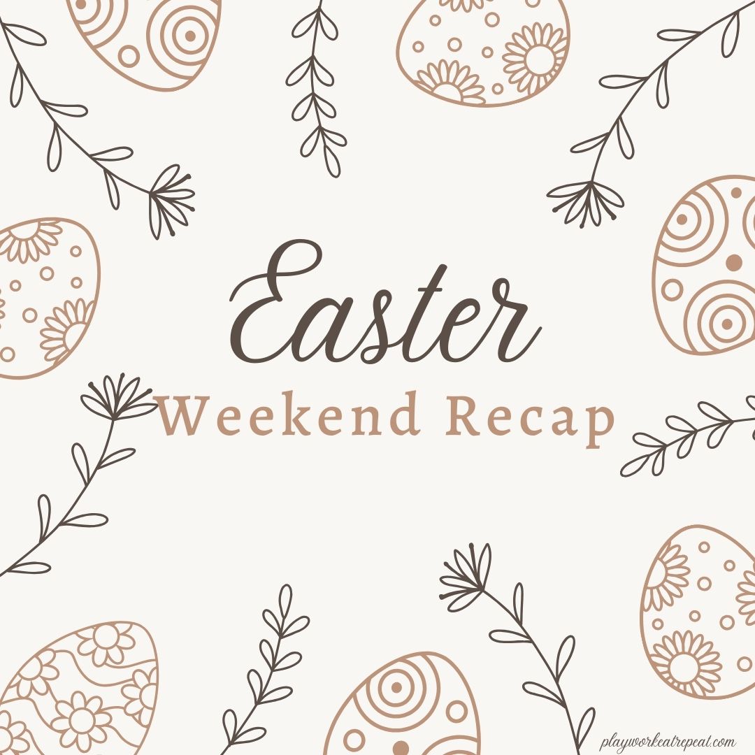 Easter Weekend Recap