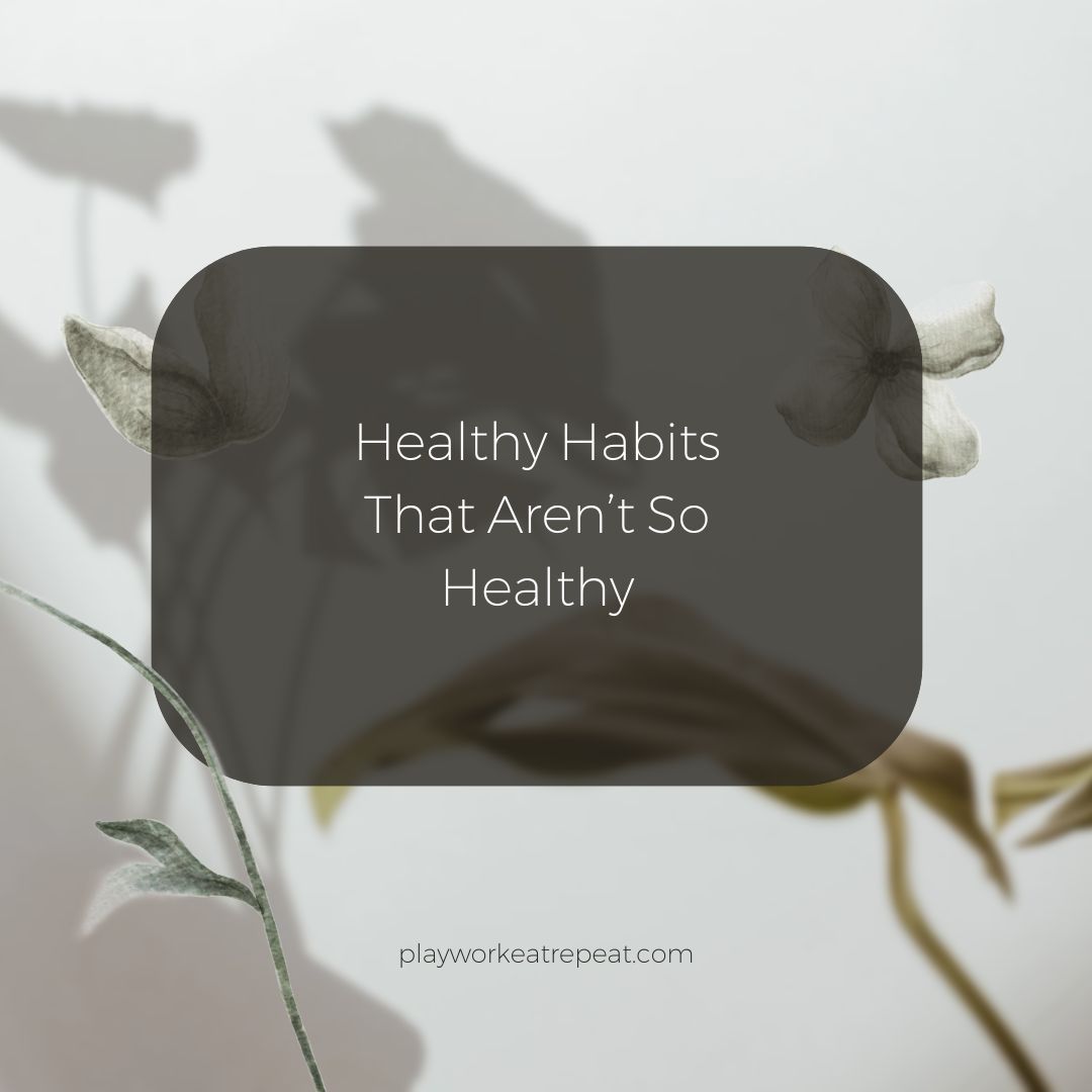 Healthy Habits That Aren’t So Healthy